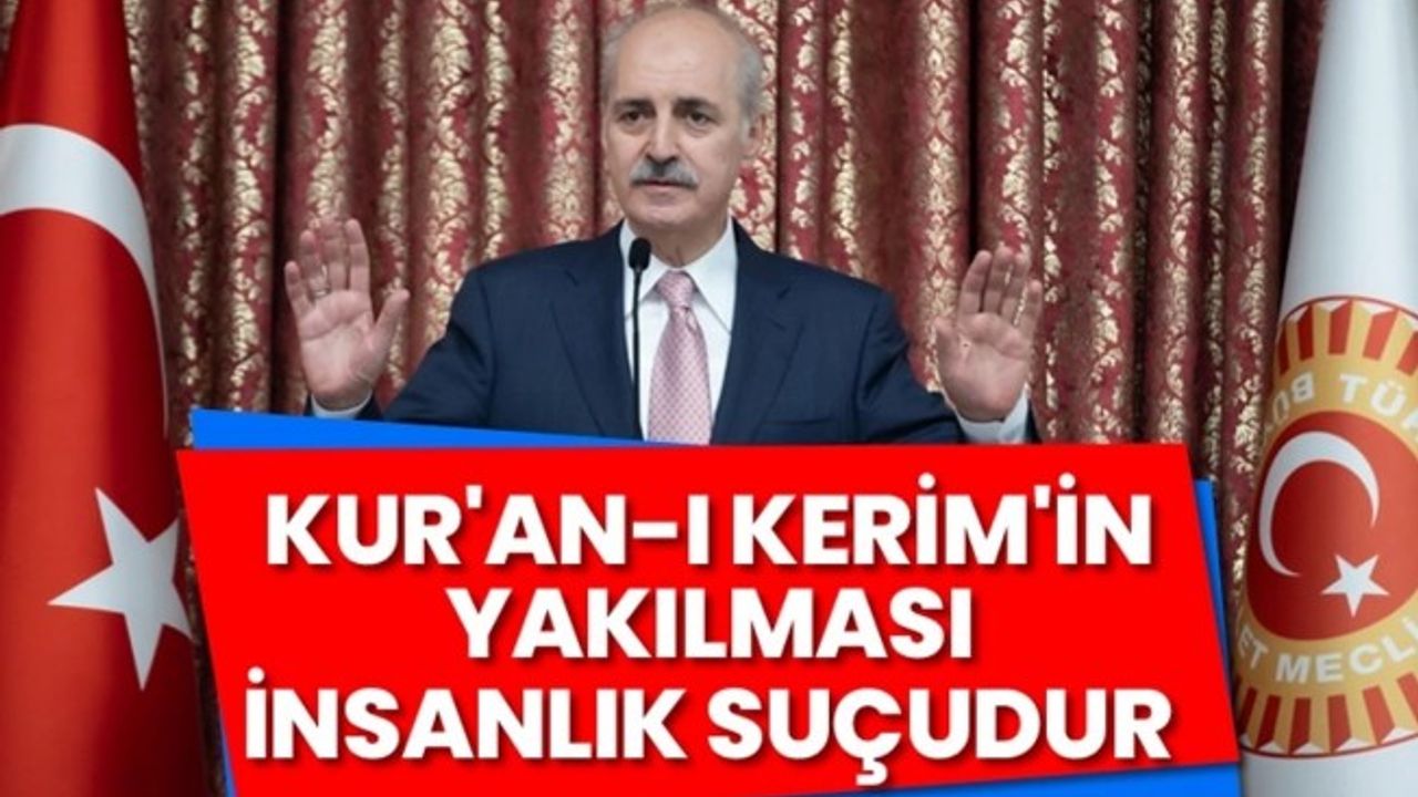 Kurtulmuş: Kur'an-ı Kerim'in yakılması açık bir insanlık suçudur