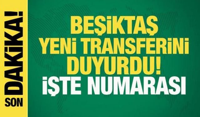 Beşiktaş transferi resmileştirdi! İşe forma numarası