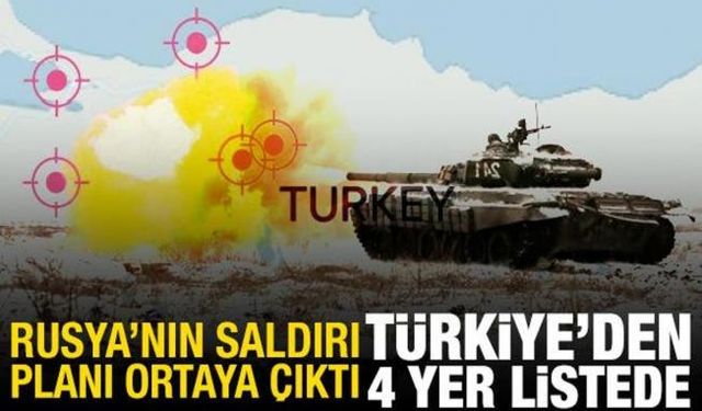 Rusya'nın saldırı planı ortaya çıktı: Türkiye'den 4 bölge listede 