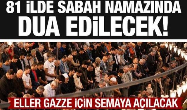  Tüm Türkiye sabah namazında Gazze için dua edecek