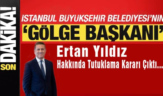 Son dakika: İmamoğlu'nun gölge başkanı Ertan Yıldız hakkında karar verildi!