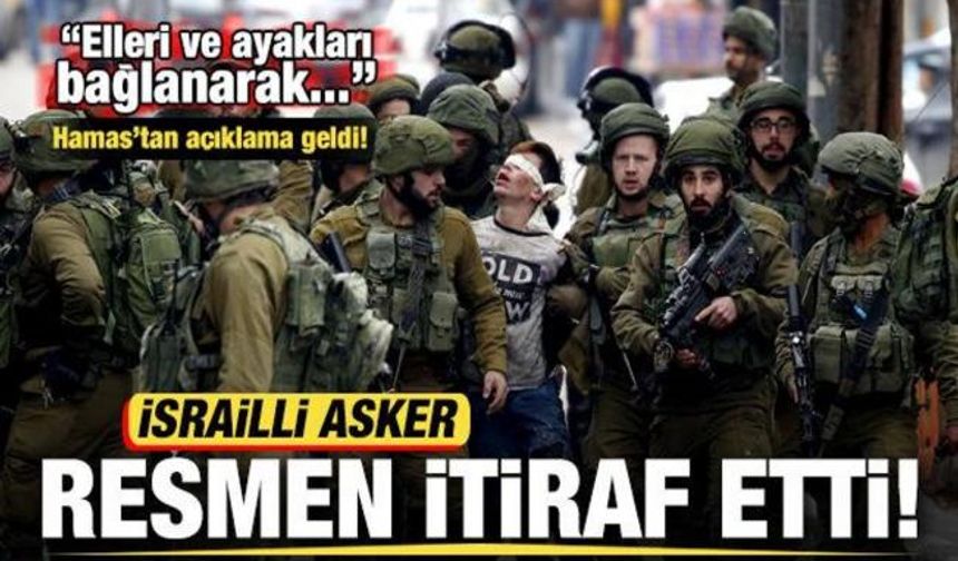 İsrailli asker resmen itiraf etti: Elleri ve ayakları bağlanarak...