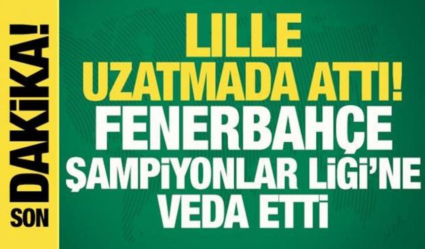 Lille golü uzatmada buldu! Fenerbahçe Şampiyonlar Ligi'ne veda etti